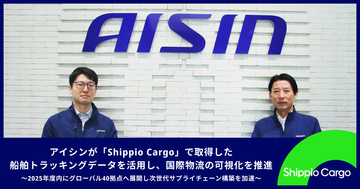 アイシンが「Shippio Cargo」で取得した船舶トラッキングデータを活用し、国際物流の可視化を推進　〜2025年度内にグローバル40拠点へ展開し次世代サプライチェーン構築を加速〜