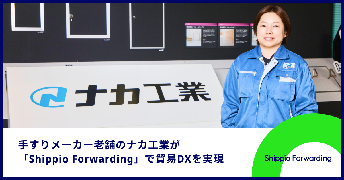 輸送コスト大幅削減!手すりメーカーのナカ工業が貿易DXサービスのShippioで業務改革 〜ブラックボックスだった情報が可視化され、社内のコスト意識も向上〜